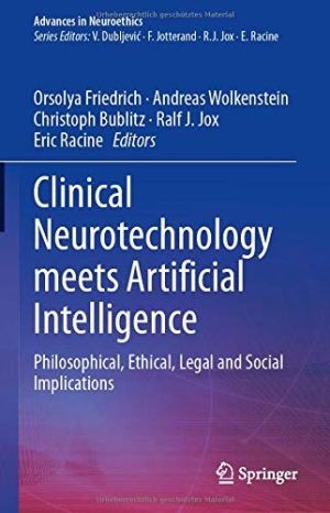 Clinical Neurotechnology meets Artificial Intelligence: Philosophical, Ethical, Legal and Social Implications (Advances in Neuroethics) (Original PDF from Publisher)