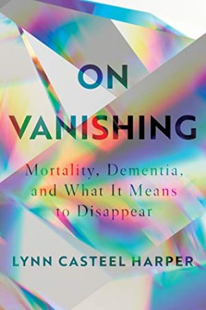 On Vanishing: Mortality, Dementia, and What It Means to Disappear (EPUB)