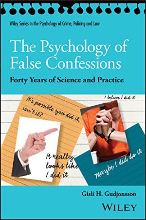 The Psychology of False Confessions: Forty Years of Science and Practice (Wiley Series in Psychology of Crime, Policing and Law) (Original PDF from Publisher)